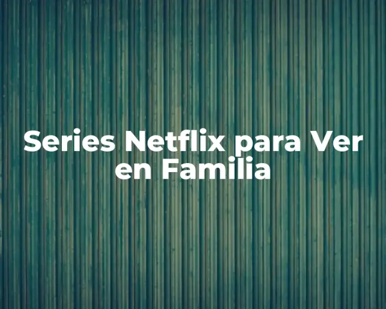Series Netflix para Ver en Familia