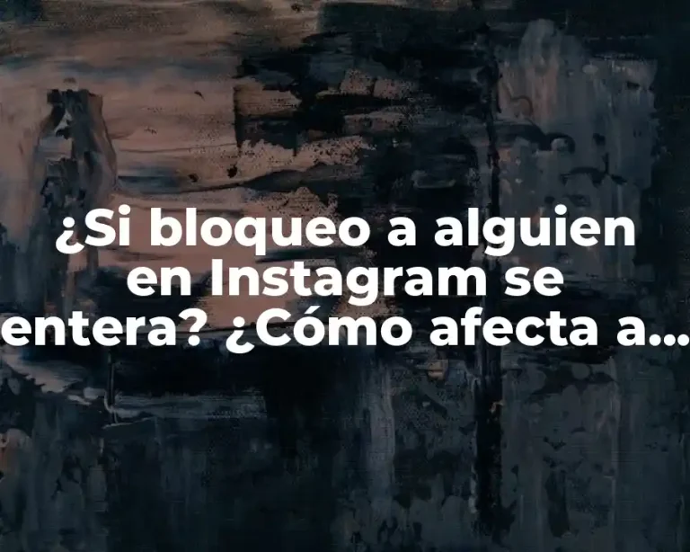 ¿Si bloqueo a alguien en Instagram se entera? ¿Cómo afecta a mis interacciones?