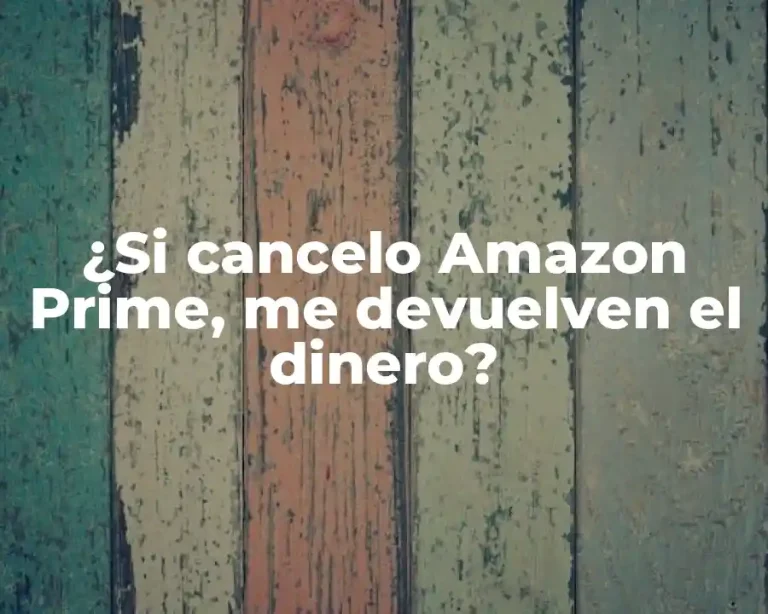 ¿Si cancelo Amazon Prime, me devuelven el dinero?