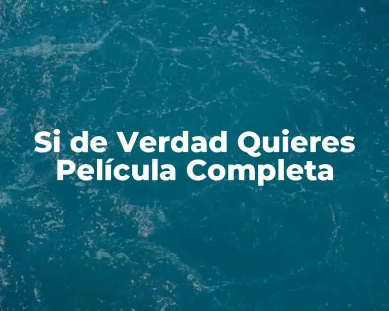 Si de Verdad Quieres Película Completa