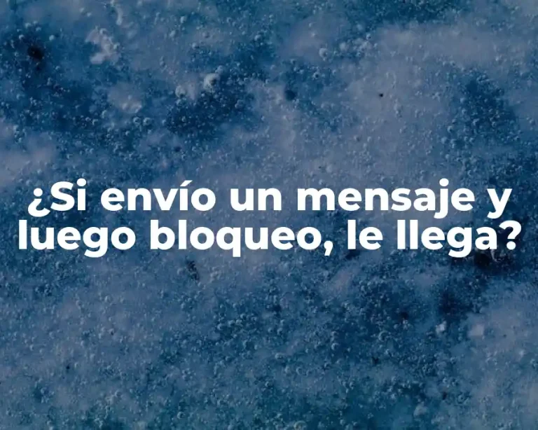 ¿Si envío un mensaje y luego bloqueo, le llega?