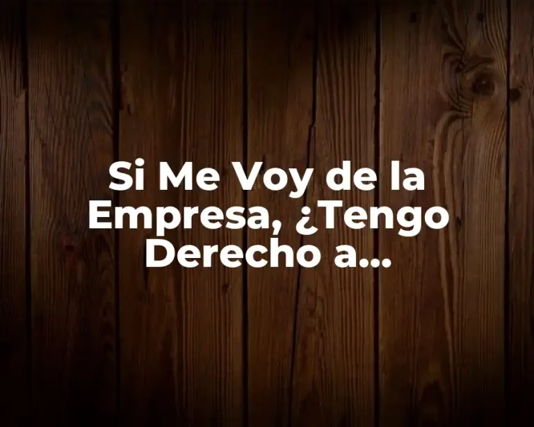 Si Me Voy de la Empresa, ¿Tengo Derecho a Indemnización?