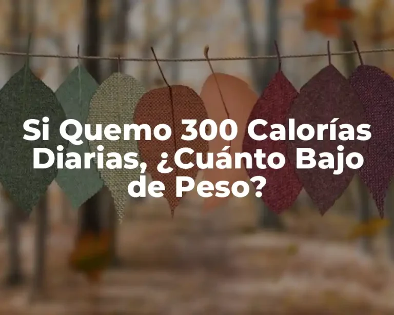 Si Quemo 300 Calorías Diarias, ¿Cuánto Bajo de Peso?