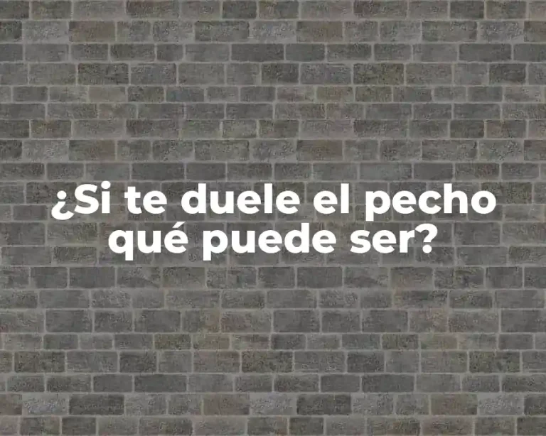 ¿Si te duele el pecho qué puede ser?