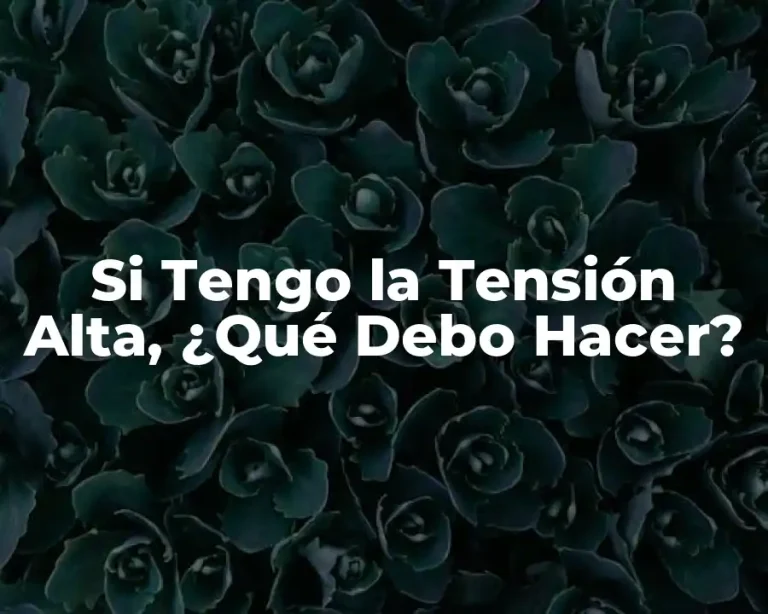 Si Tengo la Tensión Alta, ¿Qué Debo Hacer?