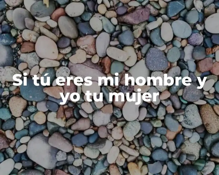 Si tú eres mi hombre y yo tu mujer