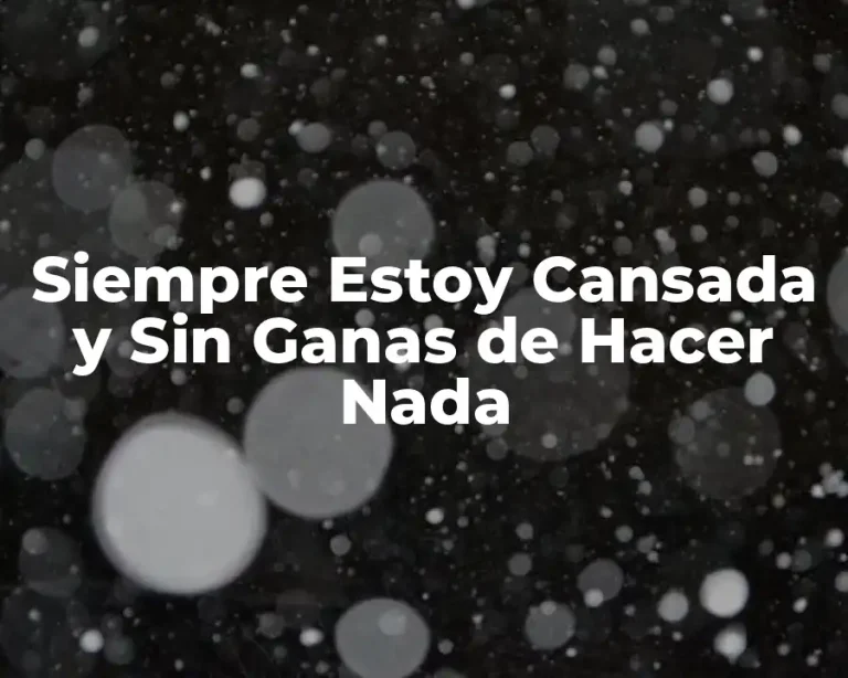 Siempre Estoy Cansada y Sin Ganas de Hacer Nada