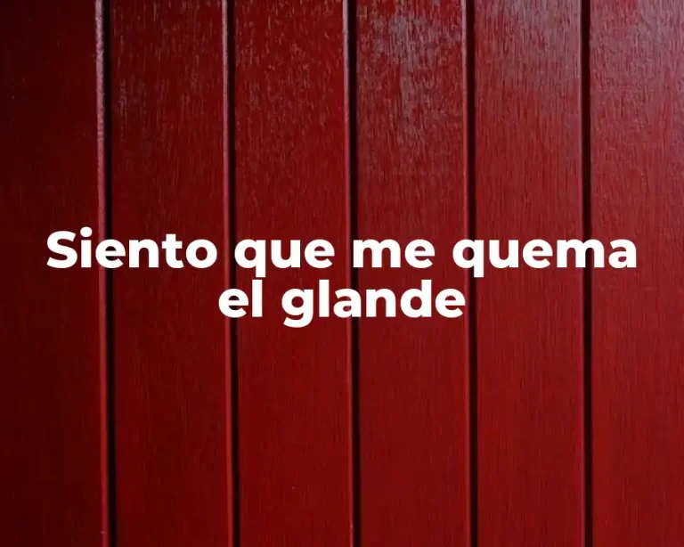 Siento que me quema el glande