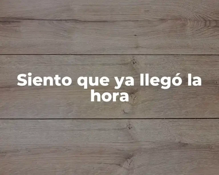 Siento que ya llegó la hora