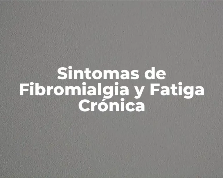 Sintomas de Fibromialgia y Fatiga Crónica