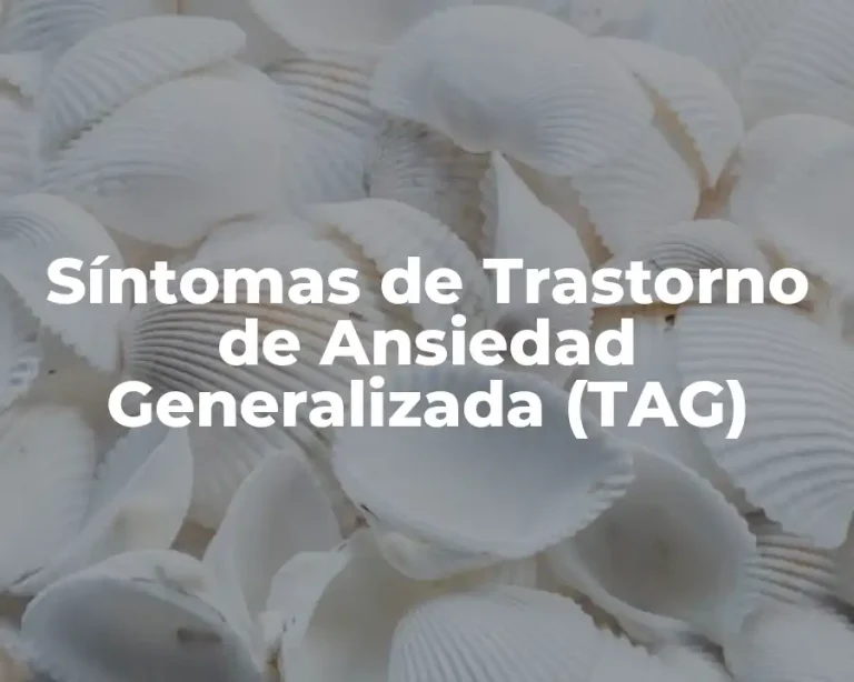 Síntomas de Trastorno de Ansiedad Generalizada (TAG)