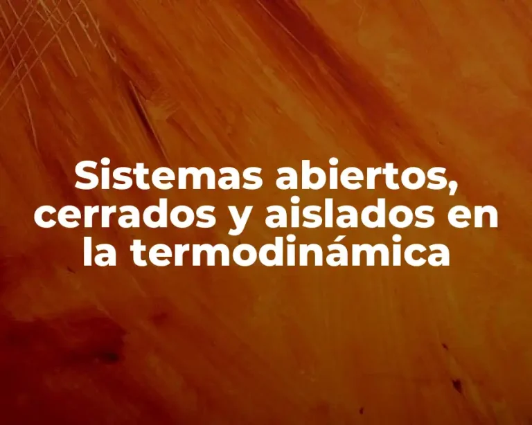 Sistemas abiertos, cerrados y aislados en la termodinámica