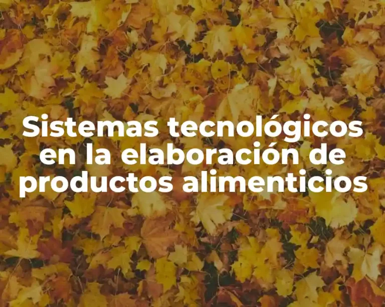 Sistemas tecnológicos en la elaboración de productos alimenticios