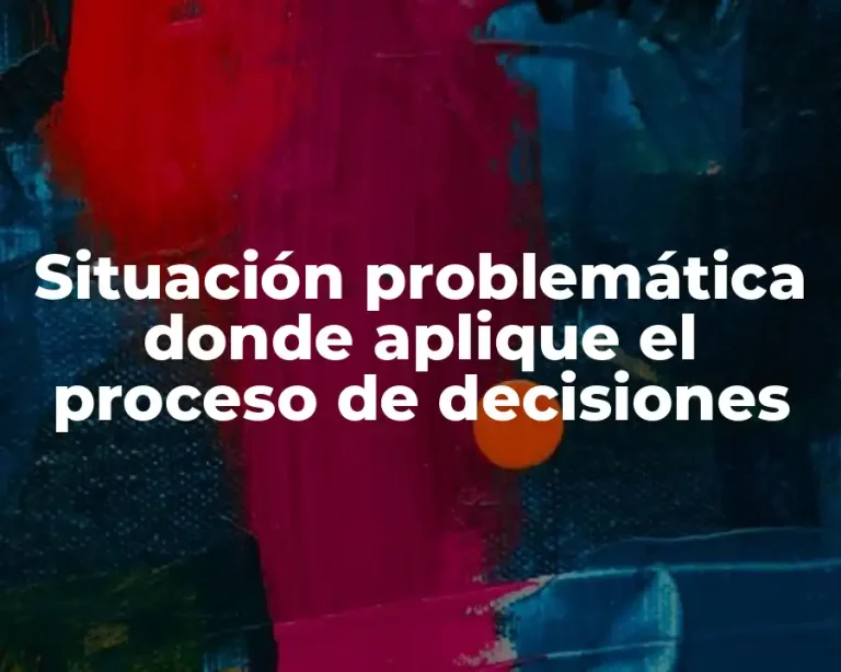 Situación problemática donde aplique el proceso de decisiones