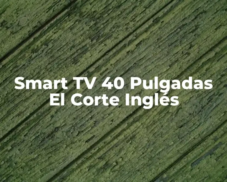 Smart TV 40 Pulgadas El Corte Inglés