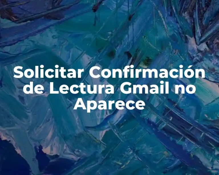 Solicitar Confirmación de Lectura Gmail no Aparece