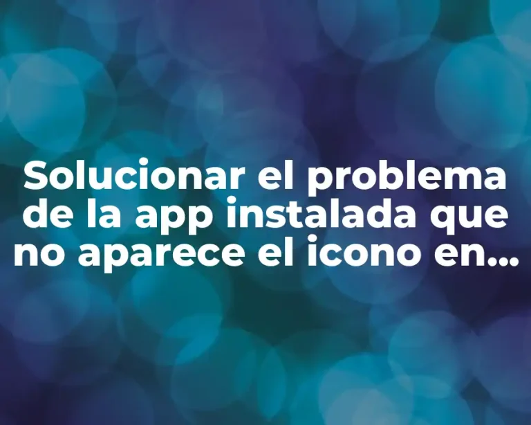 Solucionar el problema de la app instalada que no aparece el icono en Android
