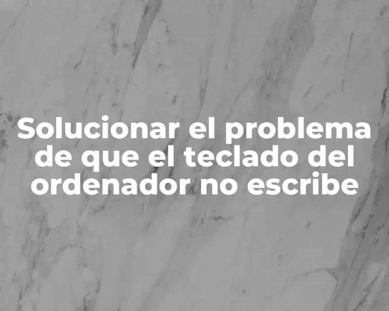 Solucionar el problema de que el teclado del ordenador no escribe