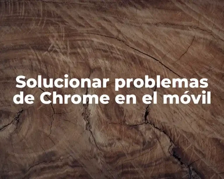 Solucionar problemas de Chrome en el móvil