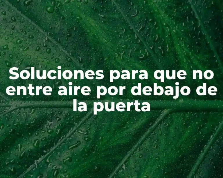Soluciones para que no entre aire por debajo de la puerta