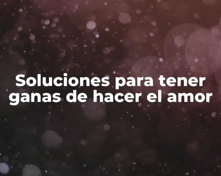 Soluciones para tener ganas de hacer el amor