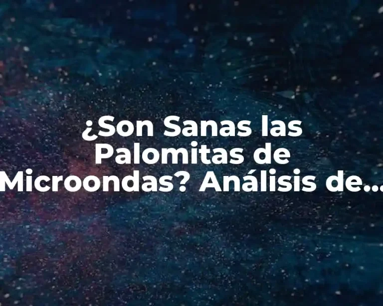 ¿Son Sanas las Palomitas de Microondas? Análisis de los Riesgos y Beneficios