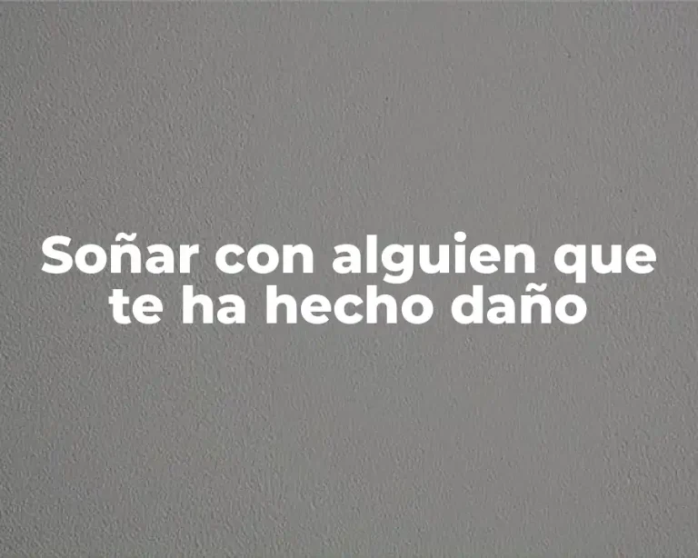 Soñar con alguien que te ha hecho daño