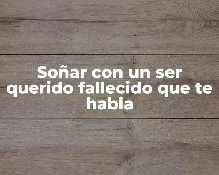 Soñar con un ser querido fallecido que te habla