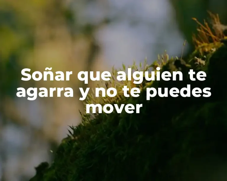 Soñar que alguien te agarra y no te puedes mover