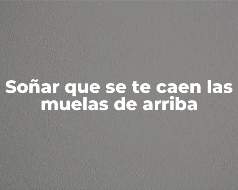 Soñar que se te caen las muelas de arriba