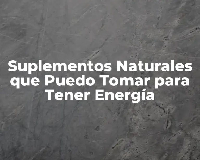 Suplementos Naturales que Puedo Tomar para Tener Energía