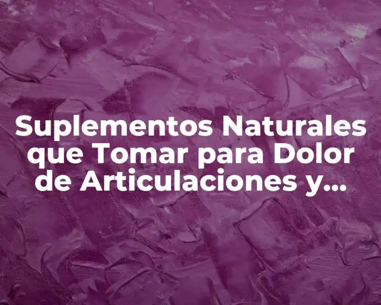 Suplementos Naturales que Tomar para Dolor de Articulaciones y Cansancio