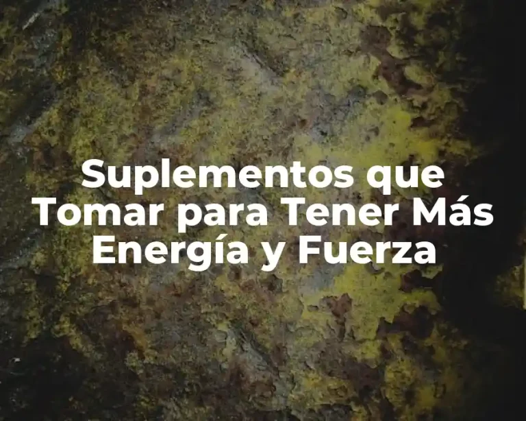 Suplementos que Tomar para Tener Más Energía y Fuerza