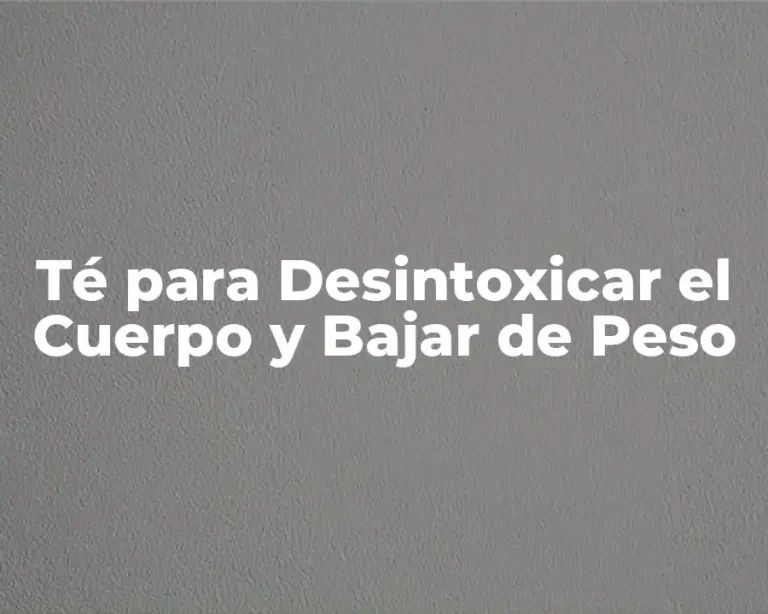 Té para Desintoxicar el Cuerpo y Bajar de Peso
