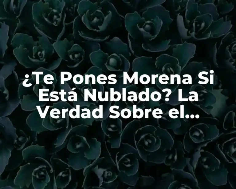 ¿Te Pones Morena Si Está Nublado? La Verdad Sobre el Bronceado