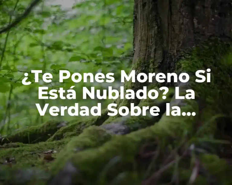 ¿Te Pones Moreno Si Está Nublado? La Verdad Sobre la Protección Solar