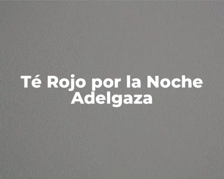 Té Rojo por la Noche Adelgaza