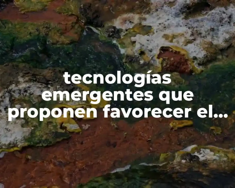 tecnologías emergentes que proponen favorecer el medio ambiente