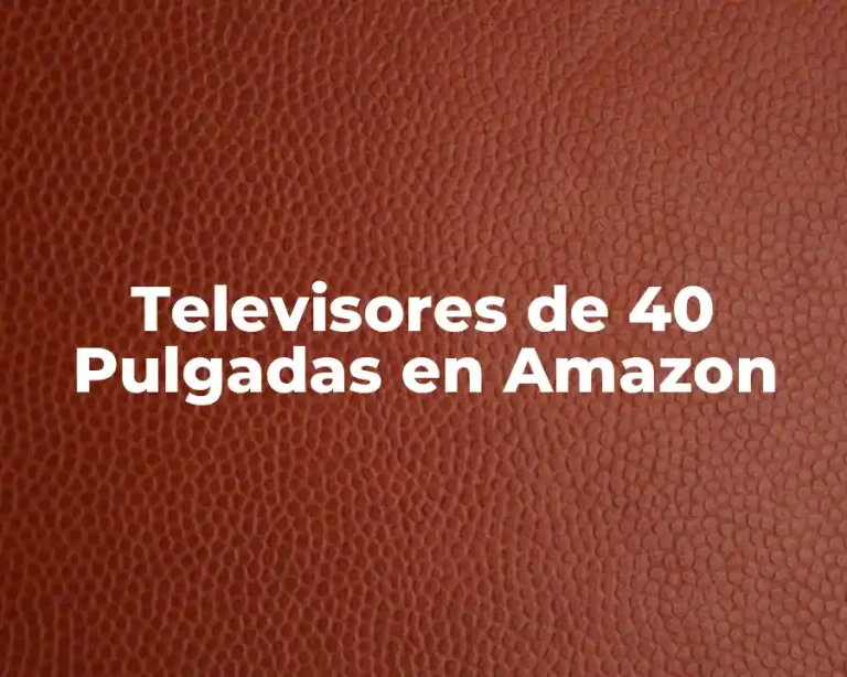 Televisores de 40 Pulgadas en Amazon