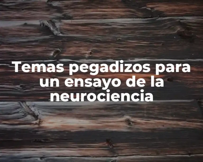 Temas pegadizos para un ensayo de la neurociencia