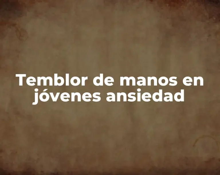 Temblor de manos en jóvenes ansiedad