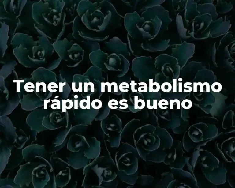 Tener un metabolismo rápido es bueno