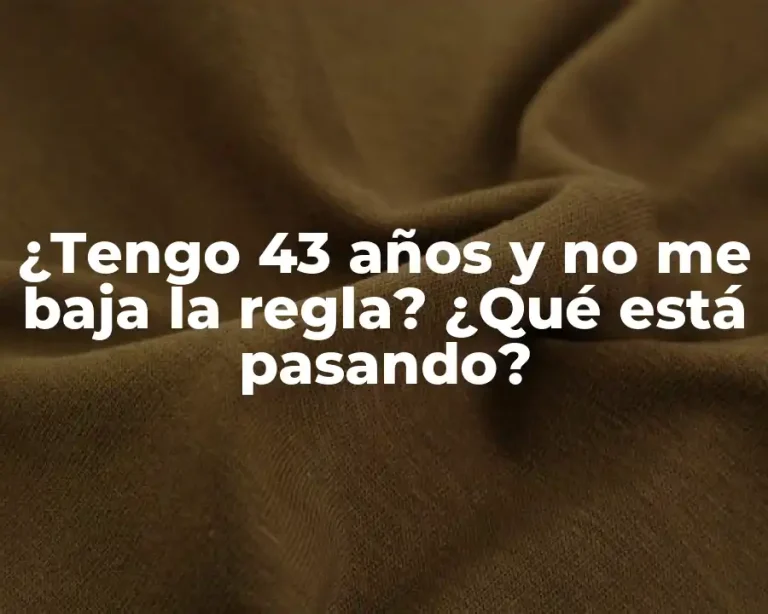 ¿Tengo 43 años y no me baja la regla? ¿Qué está pasando?