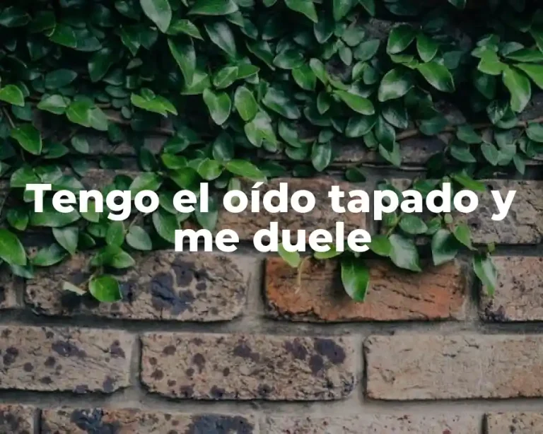 Tengo el oído tapado y me duele