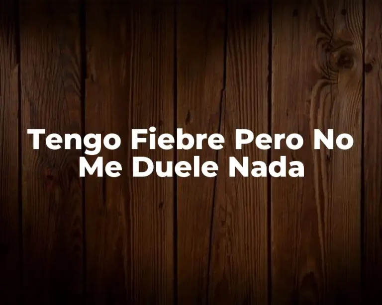 Tengo Fiebre Pero No Me Duele Nada