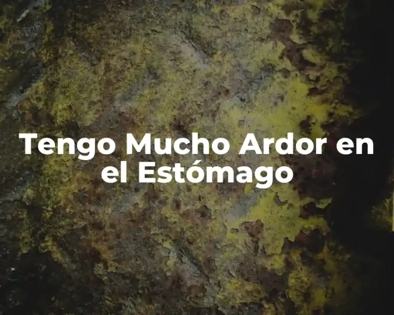 Tengo Mucho Ardor en el Estómago