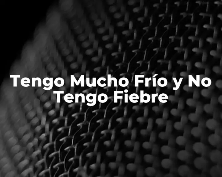 Tengo Mucho Frío y No Tengo Fiebre
