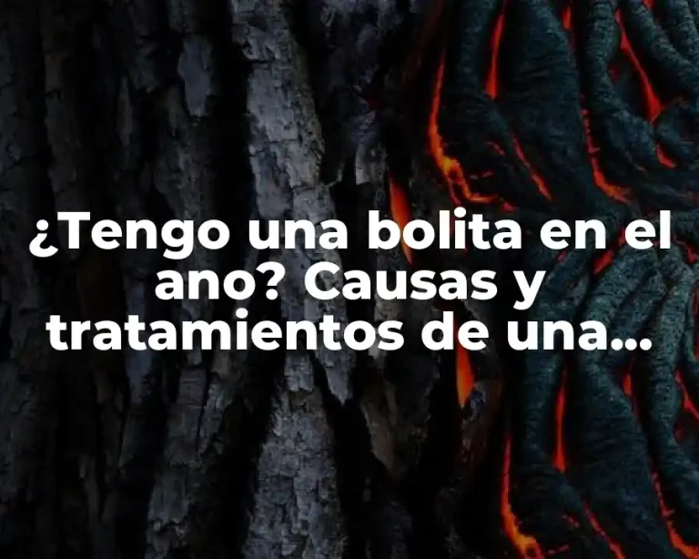 ¿Tengo una bolita en el ano? Causas y tratamientos de una condición común