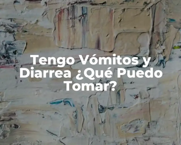Tengo Vómitos y Diarrea ¿Qué Puedo Tomar?