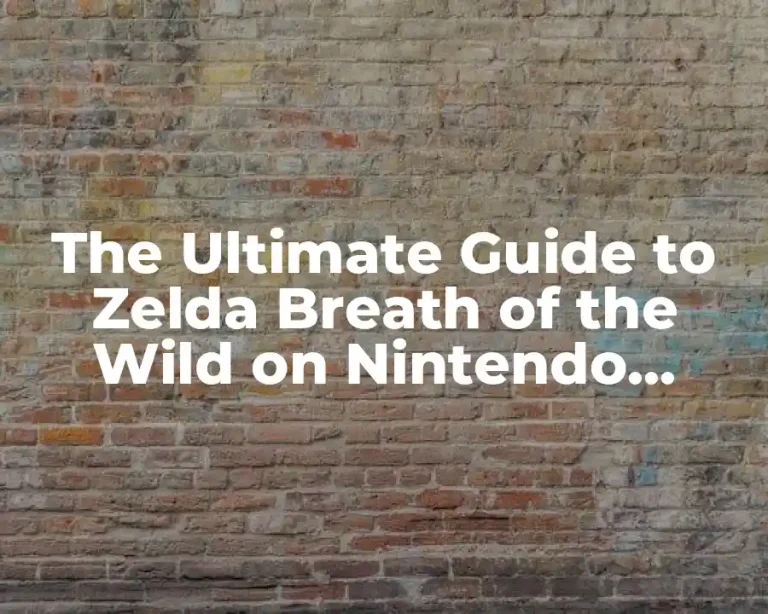 The Ultimate Guide to Zelda Breath of the Wild on Nintendo Switch
